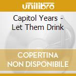 Capitol Years - Let Them Drink cd