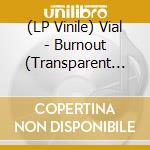 (LP Vinile) Vial - Burnout (Transparent Black Vinyl) lp vinile