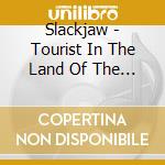 Slackjaw - Tourist In The Land Of The Liv cd