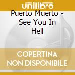 Puerto Muerto - See You In Hell cd musicale di Puerto Muerto