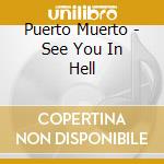 Puerto Muerto - See You In Hell cd