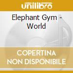 Elephant Gym - World cd musicale