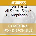 From Far It All Seems Small: A Compilation From Seattle's Underground / Various cd