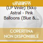 (LP Vinile) Ekko Astral - Pink Balloons (Blue & Pink A/B Vinyl) vinile