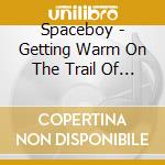 Spaceboy - Getting Warm On The Trail Of Heat cd