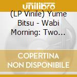 (LP Vinile) Yume Bitsu - Wabi Morning: Two Morning Expressions vinile