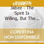 Jabee - The Spirit Is Willing, But The Flesh Is Weak cd