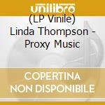 (LP Vinile) Linda Thompson - Proxy Music lp vinile