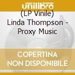 (LP Vinile) Linda Thompson - Proxy Music vinile