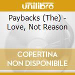 Paybacks (The) - Love, Not Reason cd musicale di PAYBACKS