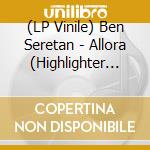 (LP Vinile) Ben Seretan - Allora (Highlighter Yellow Vinyl) vinile