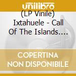 (LP Vinile) Ixtahuele - Call Of The Islands. Mystery Color Vinyl vinile
