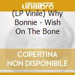 (LP Vinile) Why Bonnie - Wish On The Bone lp vinile