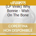 (LP Vinile) Why Bonnie - Wish On The Bone vinile