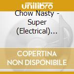 Chow Nasty - Super (Electrical) Recordings cd
