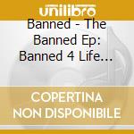 Banned - The Banned Ep: Banned 4 Life (Cd + Dvd) cd