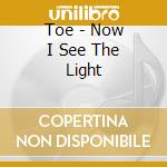 Toe - Now I See The Light cd