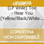 (LP Vinile) Toe - Hear You (Yellow/Black/White Vinyl) vinile
