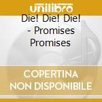 Die! Die! Die! - Promises Promises cd