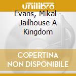 Evans, Mikal - Jailhouse A Kingdom cd