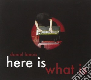 Daniel Lanois - Here Is What Is cd musicale di Daniel Lanois