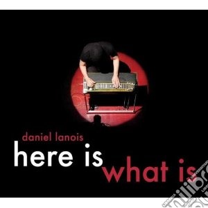 (Music Dvd) Daniel Lanois - Here Is What Is cd musicale di LANOIS DANIEL