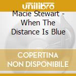 Macie Stewart - When The Distance Is Blue cd