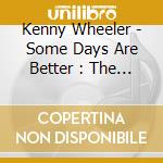 Kenny Wheeler - Some Days Are Better : The Lost Scores cd