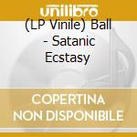 (LP Vinile) Ball - Satanic Ecstasy vinile