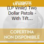 (LP Vinile) Two Dollar Pistols - With Tift Merritt