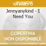 Jennyanykind - I Need You cd