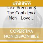 Jake Brennan & The Confidence Men - Love & Bombs cd musicale di Jake Brennan & The Confidence Men