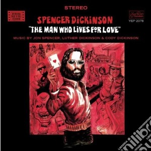 Jon Spencer Blues Explosion (The) / Spencer Dickinson - The Man Who Lives For Love cd musicale di Spencer Dickinson