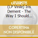 (LP Vinile) Iris Dement - The Way I Should (30Th Anniversary) vinile