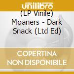 (LP Vinile) Moaners - Dark Snack (Ltd Ed) vinile