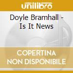 Doyle Bramhall - Is It News cd