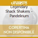 Legendary Shack Shakers - Pandelirium cd