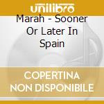 Marah - Sooner Or Later In Spain cd musicale di Marah