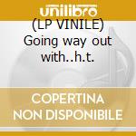 (LP VINILE) Going way out with..h.t. cd