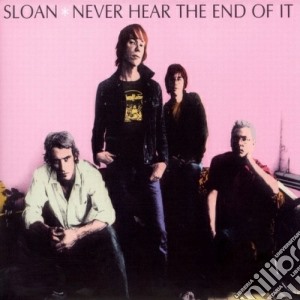 Sloan - Never Hear The End Of It cd musicale di SLOAN