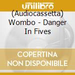 (Audiocassetta) Wombo - Danger In Fives cd