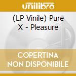 (LP Vinile) Pure X - Pleasure vinile