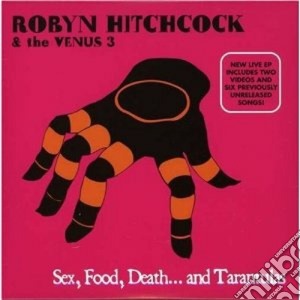 Robyn Hitchcock & The Venus 3 - Sex, Food, Death.. and Tarantulas cd musicale di Robyn & t Hitchcock