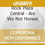 Rock Plaza Central - Are We Not Horses cd musicale di Rock Plaza Central