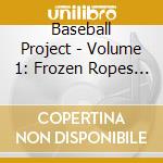 Baseball Project - Volume 1: Frozen Ropes And Dyi Ng Quails