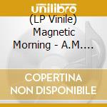 (LP Vinile) Magnetic Morning - A.M. (Bone White Vinyl) vinile
