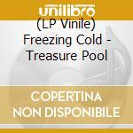 (LP Vinile) Freezing Cold - Treasure Pool vinile