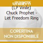 (LP Vinile) Chuck Prophet - Let Freedom Ring lp vinile di Chuck Prophet