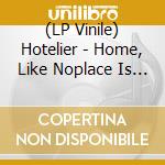 (LP Vinile) Hotelier - Home, Like Noplace Is There vinile
