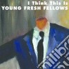 Young Fresh Fellows - I Think This Is cd